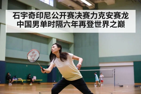 石宇奇印尼公开赛决赛力克安赛龙 中国男单时隔六年再登世界之巅