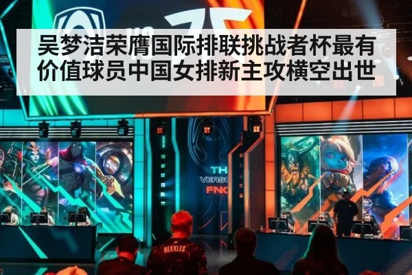 吴梦洁荣膺国际排联挑战者杯最有价值球员中国女排新主攻横空出世